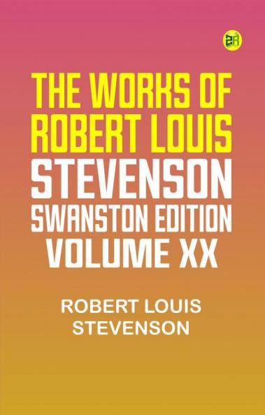 THE WORKS OF ROBERT LOUIS STEVENSON SWANSTON EDITION VOLUME XX
