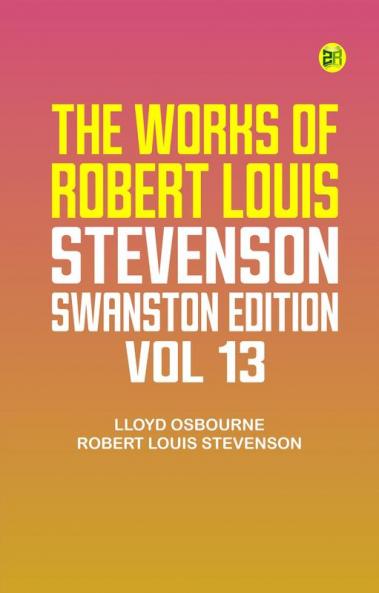The Works of Robert Louis Stevenson - Swanston Edition Vol. 13