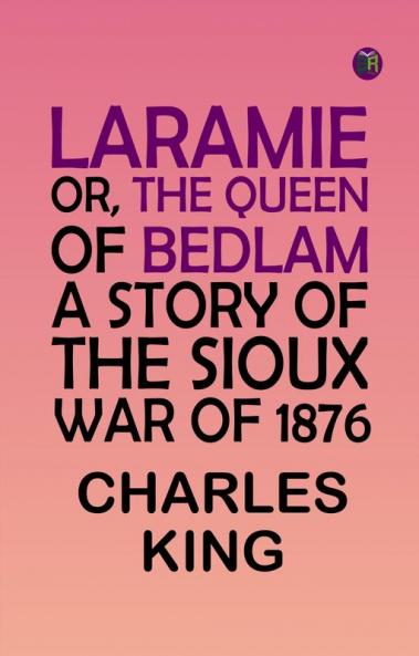 Laramie; Or The Queen of Bedlam. A Story of the Sioux War of 1876