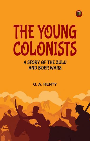 The Young Colonists A Story of the Zulu and Boer Wars