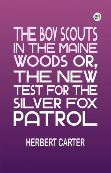 The Boy Scouts in the Maine Woods; Or The New Test for the Silver Fox Patrol