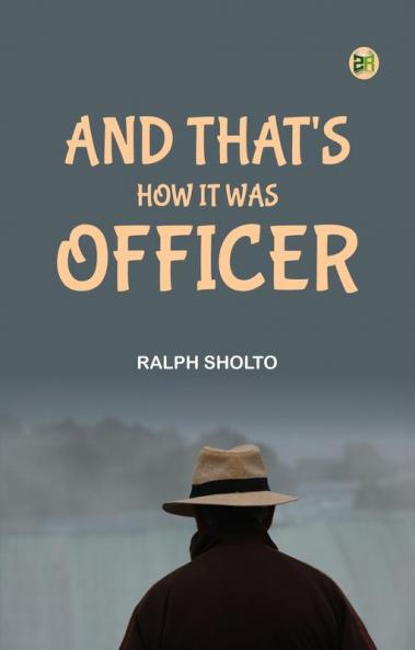 And That's How It Was Officer