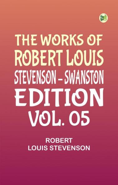 The Works of Robert Louis Stevenson - Swanston Edition Vol. 05