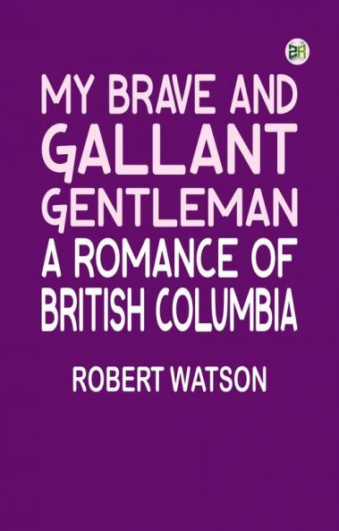 My Brave and Gallant Gentleman: A Romance of British Columbia