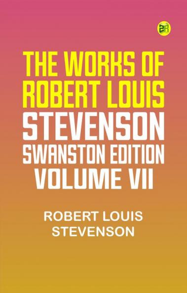 THE WORKS OF ROBERT LOUIS STEVENSON SWANSTON EDITION VOLUME VII