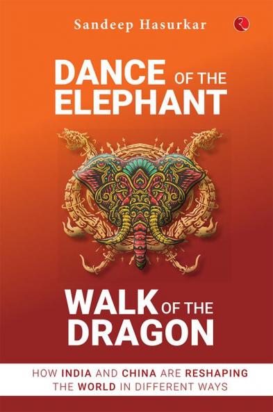 Dance of the Elephant Walk of the Dragon: How India and China are reshaping the world in different ways