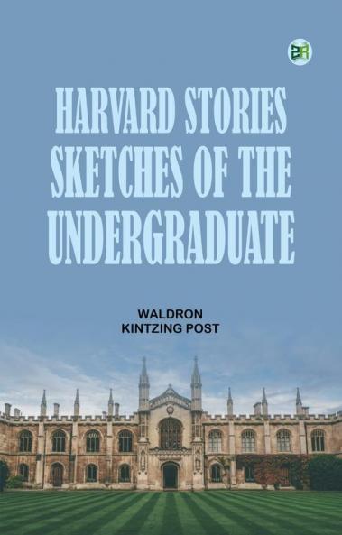 Harvard Stories Sketches of the Undergraduate