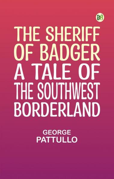 The Sheriff of Badger: A Tale of the Southwest Borderland
