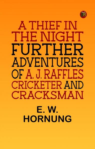 A Thief in the Night: Further adventures of A. J. Raffles Cricketer and Cracksman