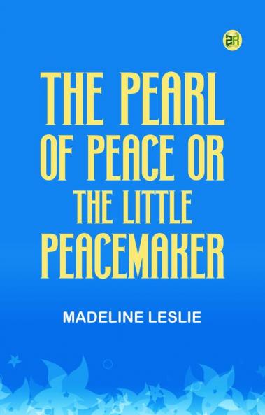 The Pearl of Peace; or The Little Peacemaker