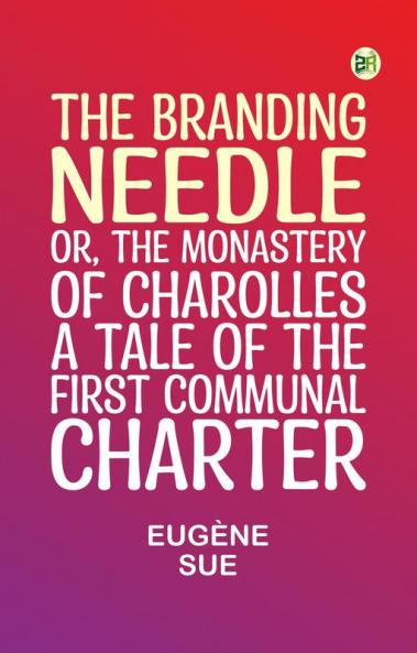 The Branding Needle; or The Monastery of Charolles  A Tale of the First Communal Charter