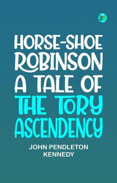 Horse-Shoe Robinson: A Tale of the Tory Ascendency