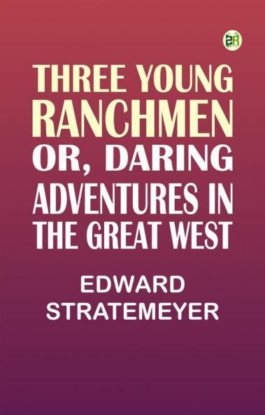 Three Young Ranchmen; or Daring Adventures in the Great West