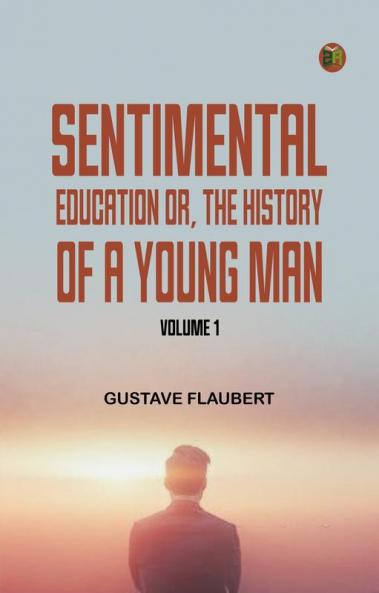 Sentimental Education Or The History of a Young Man. Volume 1