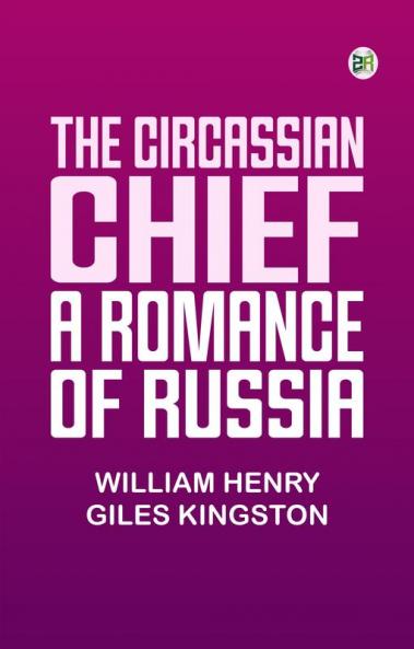 The Circassian Chief: A Romance of Russia