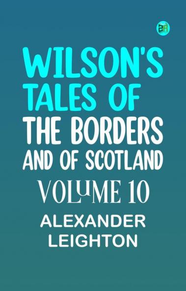 Wilson's Tales of the Borders and of Scotland Volume 10
