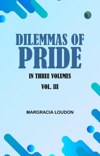 DILEMMAS OF PRIDE. IN THREE VOLUMES. VOL. III