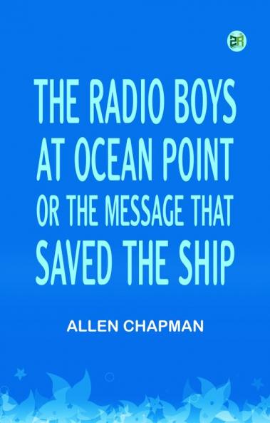 The Radio Boys at Ocean Point; Or The Message that Saved the Ship