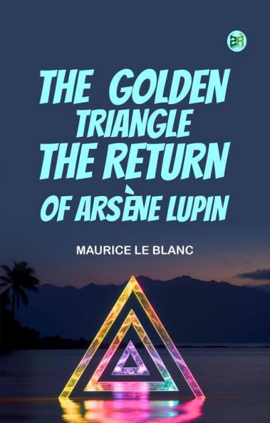 THE  GOLDEN TRIANGLE THE RETURN OF ARSÈNE LUPIN