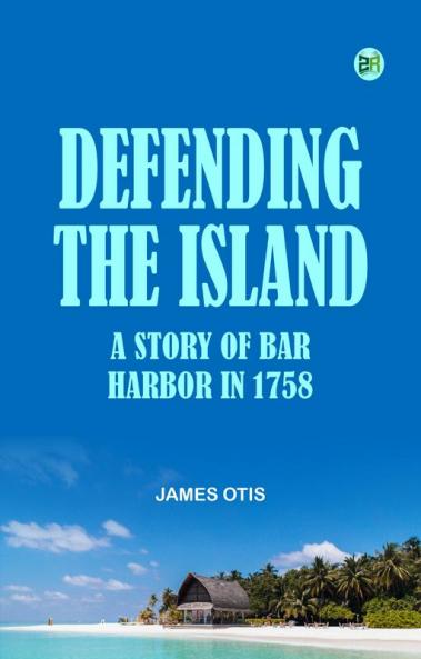 Defending the Island: A story of Bar Harbor in 1758