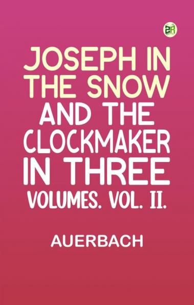 Joseph in the Snow and The Clockmaker. In Three Volumes. Vol. II.