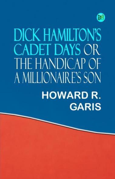 Dick Hamilton's Cadet Days Or  The Handicap of a Millionaire's Son