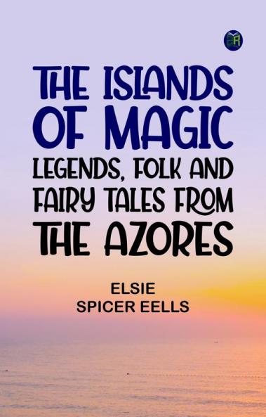 The Islands of Magic: Legends Folk and Fairy Tales from the Azores