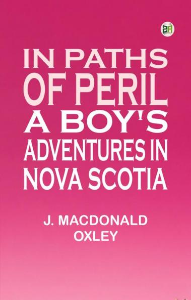 In Paths of Peril: A Boy's Adventures in Nova Scotia