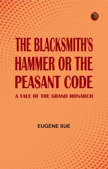 The Blacksmith's Hammer; or The Peasant Code: A Tale of the Grand Monarch