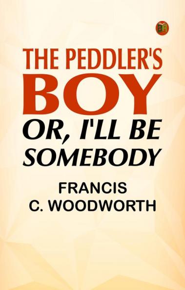 The Peddler's Boy; Or I'll Be Somebody