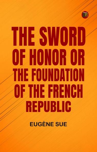 The Sword of Honor; or The Foundation of the French Republic