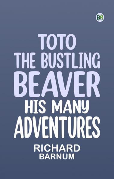 Toto the Bustling Beaver: His Many Adventures