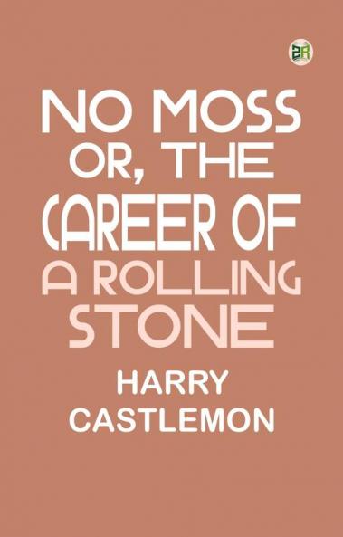 No Moss; Or The Career of a Rolling Stone