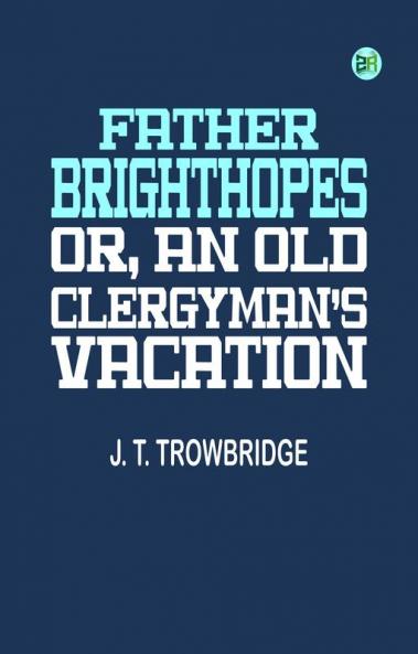 Father Brighthopes; Or An Old Clergyman's Vacation