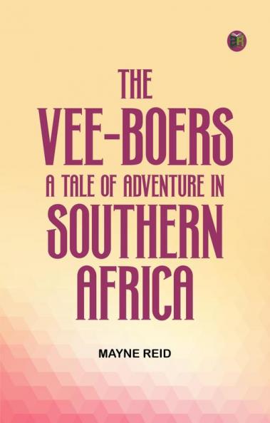The Vee-Boers: A Tale of Adventure in Southern Africa