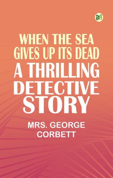 When the Sea Gives Up Its Dead: A Thrilling Detective Story