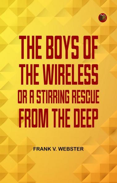 The Boys of the Wireless Or A Stirring Rescue from the Deep