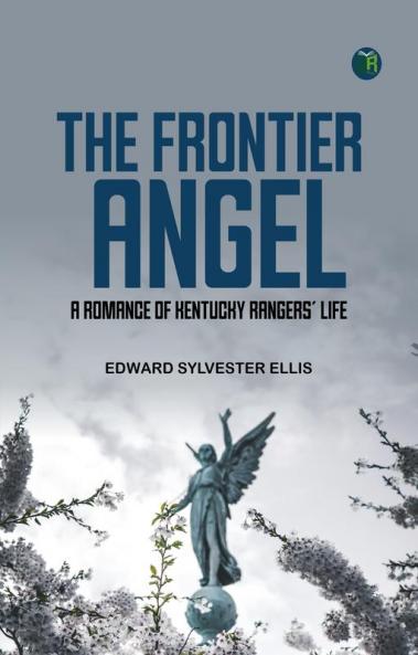 The Frontier Angel: A Romance of Kentucky Rangers' Life