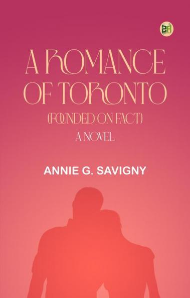 A Romance of Toronto (Founded on Fact): A Novel