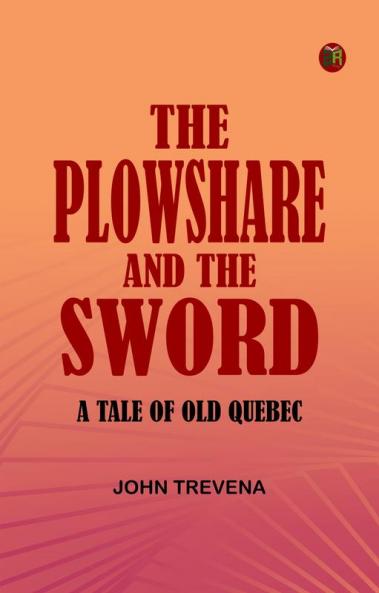 The Plowshare and the Sword: A Tale of Old Quebec