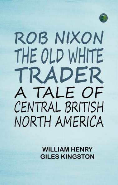 Rob Nixon the Old White Trader: A Tale of Central British North America