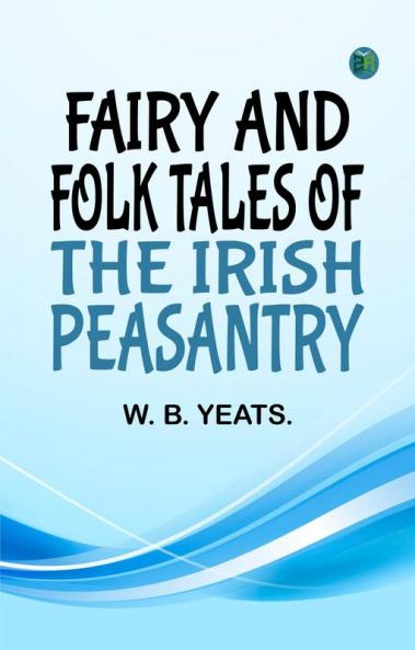 Fairy and Folk Tales of the Irish Peasantry