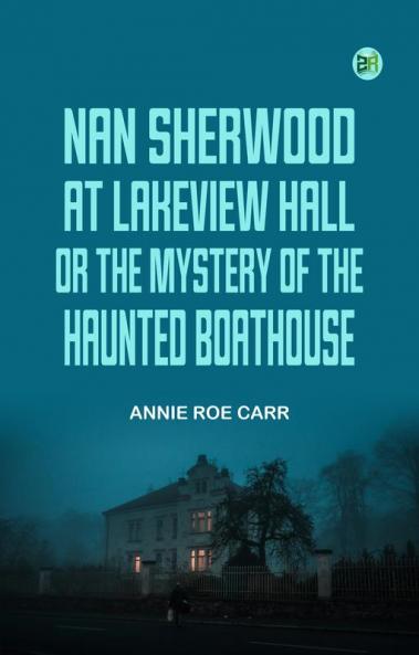 Nan Sherwood at Lakeview Hall; Or The Mystery of the Haunted Boathouse