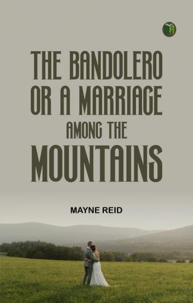 The Bandolero; Or A Marriage among the Mountains