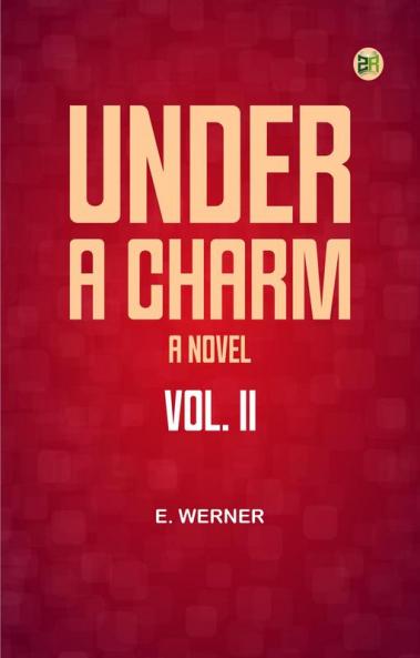 Under a Charm: A Novel. Vol. II