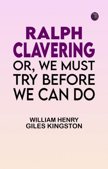 Ralph Clavering; Or We Must Try Before We Can Do