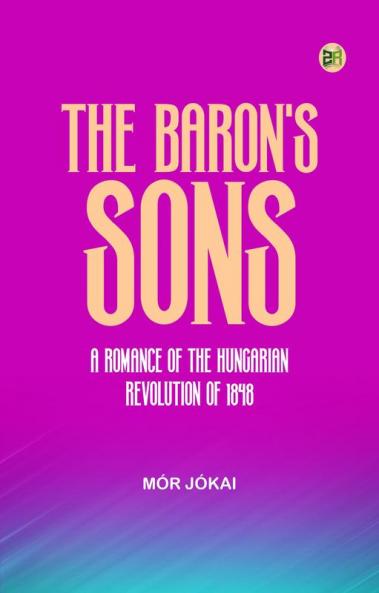 The Baron's Sons: A Romance of the Hungarian Revolution of 1848