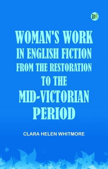 Woman's Work in English Fiction from the Restoration to the Mid-Victorian Period