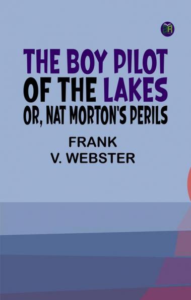 The Boy Pilot of the Lakes; Or Nat Morton's Perils