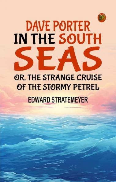 Dave Porter in the South Seas; or The Strange Cruise of the Stormy Petrel